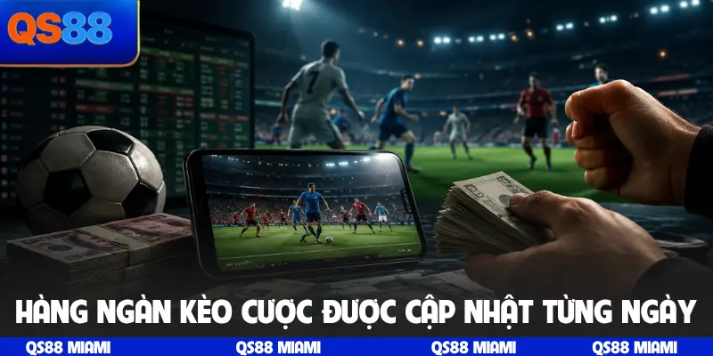 Hàng ngàn kèo cược được cập nhật từng ngày