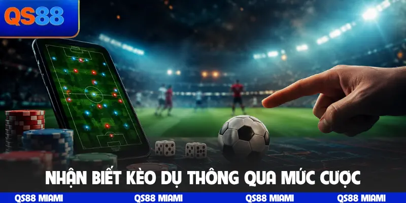 Nhận biết kèo dụ thông qua mức cược