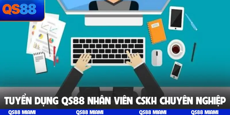 Tuyển dụng QS88 nhân viên CSKH chuyên nghiệp